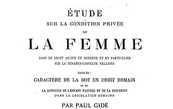 Gide, Paul. Étude sur la condition privée de la femme dans le droit ancien et moderne et en particulier sur le senatus-consulte velléien ; suivie du Caractère de la dot en droit romain... (1885)