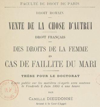 Accéder à la page "Dieudonné, Camille. Faculté de droit de Paris. Droit romain : Vente de la chose d'autrui. Droit français : des Droits de la femme en cas de faillite du mari. Thèse pour le doctorat... (1893)"