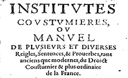 Accéder à la page "Institutes coutumières, ou Manuel de plusieurs et diverses règles, sentences et proverbes du droit coutumier et plus ordinaire de la France"