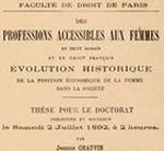 Accéder à la page "Chauvin, Jeanne. Les Professions accessibles aux femmes, en droit romain et en droit français, évolution historique de la position économique de la femme dans la société (1892)"