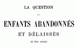  La question des enfants abandonnés et délaissés au XIXe siècle