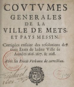 Accéder à la page "Coutumes générales de la ville de Mets et pays messin, corrigées ensuite des résolutions des trois états de ladite ville, ès années 1616, 1617 et 1618. Avec les procès verbaux de correction"