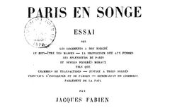 Accéder à la page "     Paris en songe : essai sur les logements à bon marché, le bien être des masses, la protection due aux femmes, les splendeurs de Paris et divers progrès moraux,... / par Jacques Fabien "